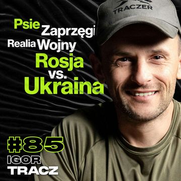 Psie Zaprzęgi, Realia Wojny Rosja vs. Ukraina, Mentalność Rosyjska - Igor Tracz #85 audiobook, Przemek Górczyk