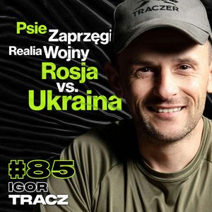 Psie Zaprzęgi, Realia Wojny Rosja vs. Ukraina, Mentalność Rosyjska - Igor Tracz #85, Przemek Górczyk