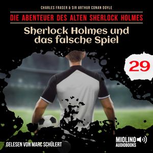 Sherlock Holmes und das falsche Spiel (Die Abenteuer des alten Sherlock Holmes, Folge 29), Sir Arthur Conan Doyle