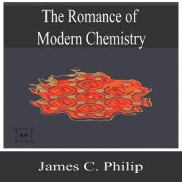 The Romance of Modern Chemistry audiobook, James C. Philip
