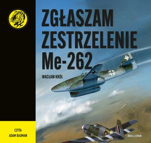 Zgłaszam zestrzelenie Me 262, Wacław Król