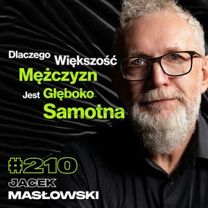 #210 Jakim Mężczyzną Warto Być? Czy Panuje Wielki Kryzys Męskości? Relacja z Ojcem - Jacek Masłowski, Przemek Górczyk