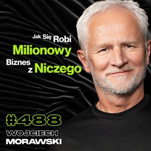 #488 Co Stoi Pomiędzy Tobą, a Poczuciem Wolności? Jak Po Porażce Odbić Się Od Dna? Wojciech Morawski, Przemek Górczyk