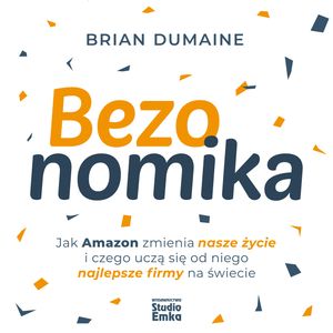 Bezonomika. Jak Amazon zmienia nasze życie i czego uczą się od niego najlepsze firmy na świecie, Brian Dumaine