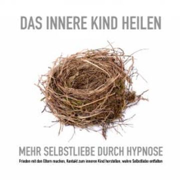 Das innere Kind heilen: Mehr Selbstliebe durch Hypnose audiobook, Tanja Kohl
