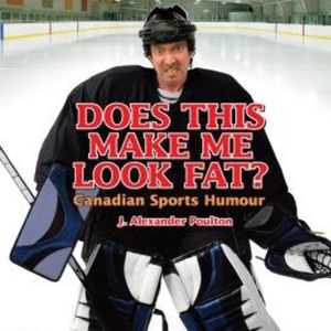 Does This Make Me Look Fat? - Canadian Sports Humour (Unabridged), J. Alexander Poulton