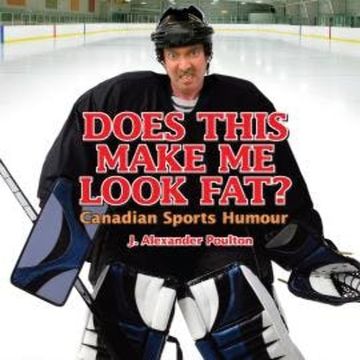 Does This Make Me Look Fat? - Canadian Sports Humour (Unabridged) audiobook, J. Alexander Poulton