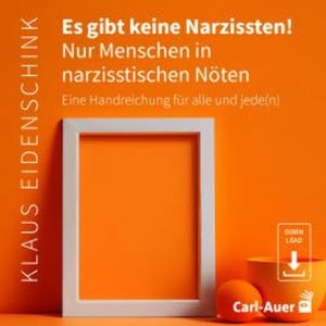 Es gibt keine Narzissten! Nur Menschen in narzisstischen Nöten, Klaus Eidenschink