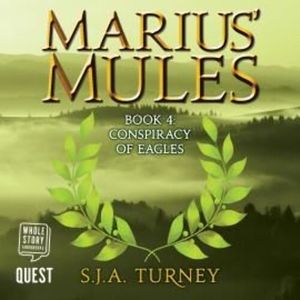 Marius' Mules IV: Conspiracy of Eagles, S. J. A. Turney