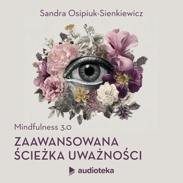 Mindfulness 3.0 – Zaawansowana Ścieżka Uważności audiobook, Sandra Osipiuk-Sienkiewicz