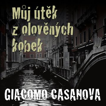 Giacomo Casanova: Můj útěk z olověných kobek audiobook, Giovanni Giacomo Casanova de Sengal