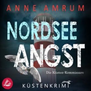 Nordsee Angst - Die Küsten-Kommissare: Küstenkrimi (Die Nordsee-Kommissare 10), Anne Amrum