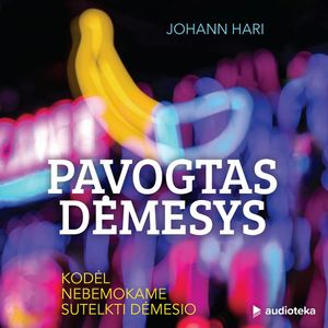 PAVOGTAS DĖMESYS. Kodėl nebemokame sutelkti dėmesio, Johann Hari