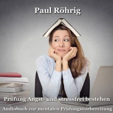 Prüfung Angst- und stressfrei bestehen audiobook, Paul Röhrig