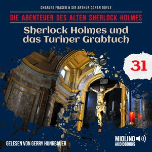 Sherlock Holmes und das Turiner Grabtuch (Die Abenteuer des alten Sherlock Holmes, Folge 31), Charles Fraser, Sir Arthur Conan Doyle