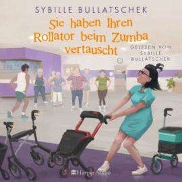Sie haben Ihren Rollator beim Zumba vertauscht (ungekürzt) audiobook, Sybille Bullatschek