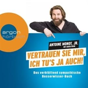 Vertrauen Sie mir, ich tu's ja auch - Das verblüffend sympathische Besserwisser-Hörbuch, Antoine Monot Jr.
