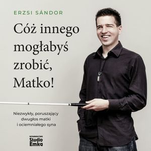 Cóż innego mogłabyś zrobić, Matko!, Erzsi Sándor
