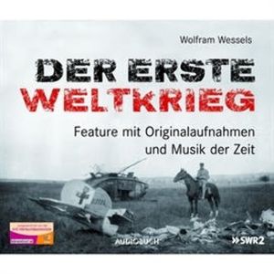 Der erste Weltkrieg - Feature mit Originalaufnahmen und Musik der Zeit, Wolfram Wessels