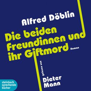 Die beiden Freundinnen und ihr Giftmord, Alfred Döblin