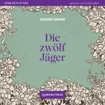 Die zwölf Jäger - Märchenstunde, Folge 99 (Ungekürzt) audiobook, Brüder Grimm