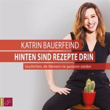 Hinten sind Rezepte drin - Geschichten, die Männern nie passieren würden audiobook, Katrin Bauerfeind