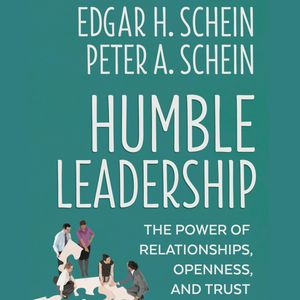 Humble Leadership - The Power of Relationships, Openness, and Trust (Unabridged), Edgar H. Schein, Peter A. Schein