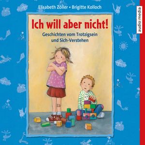 Ich will aber nicht! Geschichten vom Trotzigsein und Sich-Verstehen, Brigitte Kolloch, Elisabeth Zöller