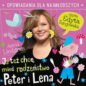 Ja też chcę mieć rodzeństwo Peter i Lena, Astrid Lindgren