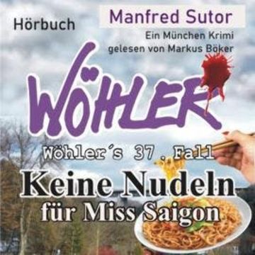 Keine Nudeln für Miss Saigon - Wöhler's Fälle, Fall 37 (Ungekürzt) audiobook, Manfred Sutor
