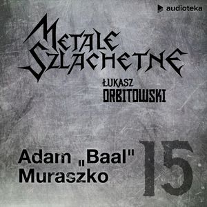 Metale szlachetne. Odcinek 15: Adam "Baal" Muraszko, Łukasz Orbitowski