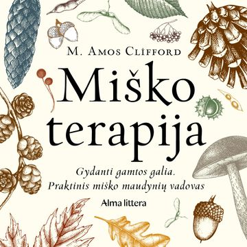 MIŠKO TERAPIJA. Gydanti gamtos galia. Praktinis miško maudynių vadovas audiobook, Amos Clifford