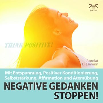 Negative Gedanken Stoppen! Mit Tiefenentspannung, positiver Konditionierung und Affirmation - Entspannung und Ruhe im Alltag audiobook, Franziska Diesmann, Torsten Abrolat
