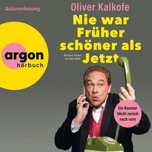 Nie war Früher schöner als jetzt - Ein Boomer blickt zurück nach vorn (Autorisierte Lesefassung), Oliver Kalkofe