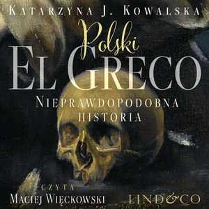 Polski El Greco - nieprawdopodobna historia, Katarzyna J. Kowalska