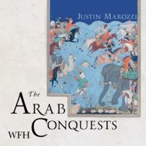 The Arab Conquests, Justin Marozzi