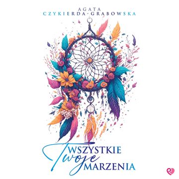 Wszystkie Twoje marzenia audiobook, Agata Czykierda-Grabowska