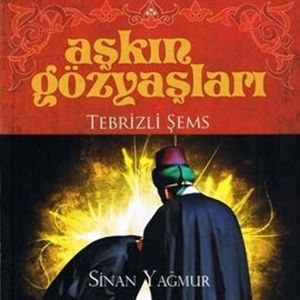 Aşkın gözyaşları - Tebrizli Şems, Sinan Yagmur