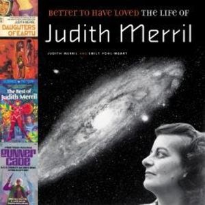 Better to Have Loved - The Life of Judith Merril (Unabridged), Emily Pohl-Weary, Judith Merril
