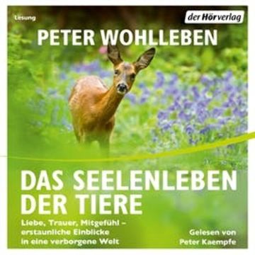 Das Seelenleben der Tiere. Liebe, Trauer, Mitgefühl - erstaunliche Einblicke in eine verborgene Welt audiobook, Peter Wohlleben