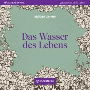 Das Wasser des Lebens - Märchenstunde, Folge 26 (Ungekürzt), Brüder Grimm