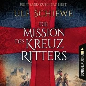 Die Mission des Kreuzritters (Ungekürzt) audiobook, Ulf Schiewe