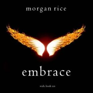 Embrace (Wish, Book Ten), Morgan Rice
