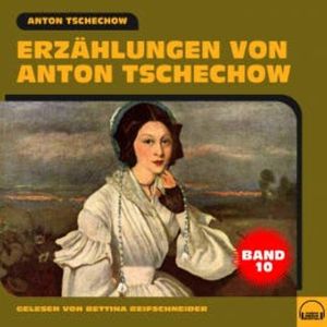Erzählungen von Anton Tschechow - Band 10, Anton Tschechow