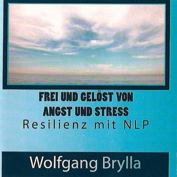 Frei sein von Angst und Stress - Resilienz mit NLP audiobook, Wolfgang Brylla