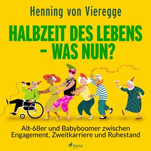 Halbzeit des Lebens - was nun? Alt-68er und Babyboomer zwischen Engagement, Zweitkarriere und Ruhestand, Henning von Vieregge
