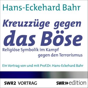Kreuzzüge gegen das Böse - Religiöse Symbolik im Kampf gegen den Terrorismus, Hans-Eckehard Bahr