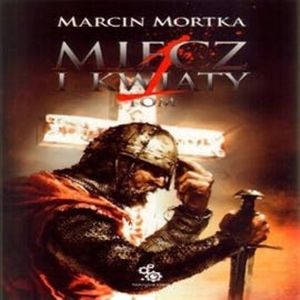 Miecz i kwiaty. Tom 1, Marcin Mortka