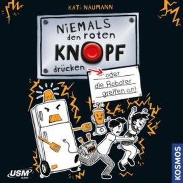 Niemals den roten Knopf drücken, Folge 2: oder die Roboter greifen an audiobook, Kati Naumann