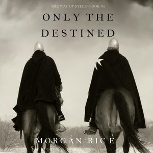 Only the Destined (The Way of Steel - Book Three), Morgan Rice
